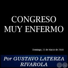 CONGRESO MUY ENFERMO - Por GUSTAVO LATERZA RIVAROLA - Domingo, 25 de Marzo de 2018